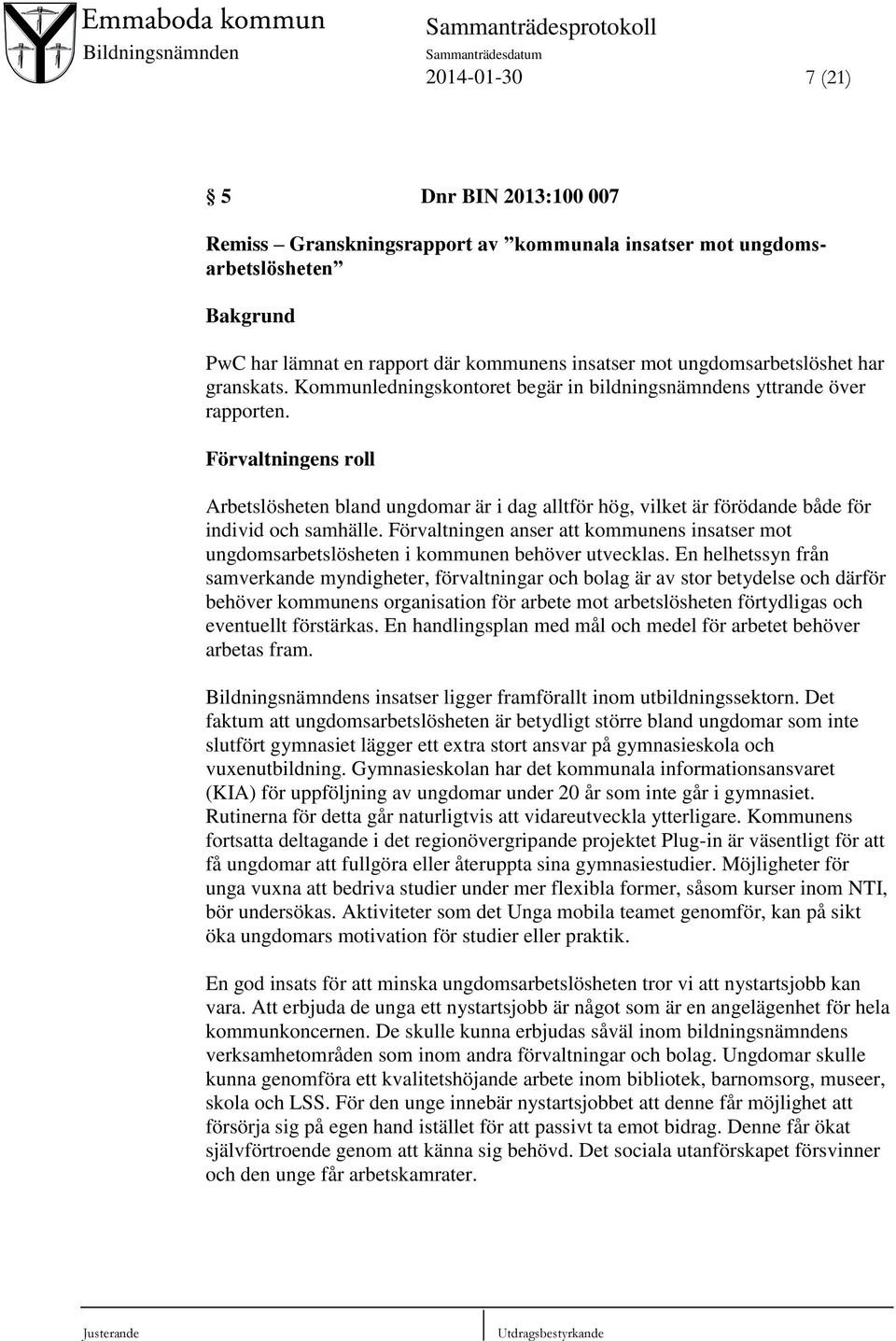 Förvaltningens roll Arbetslösheten bland ungdomar är i dag alltför hög, vilket är förödande både för individ och samhälle.