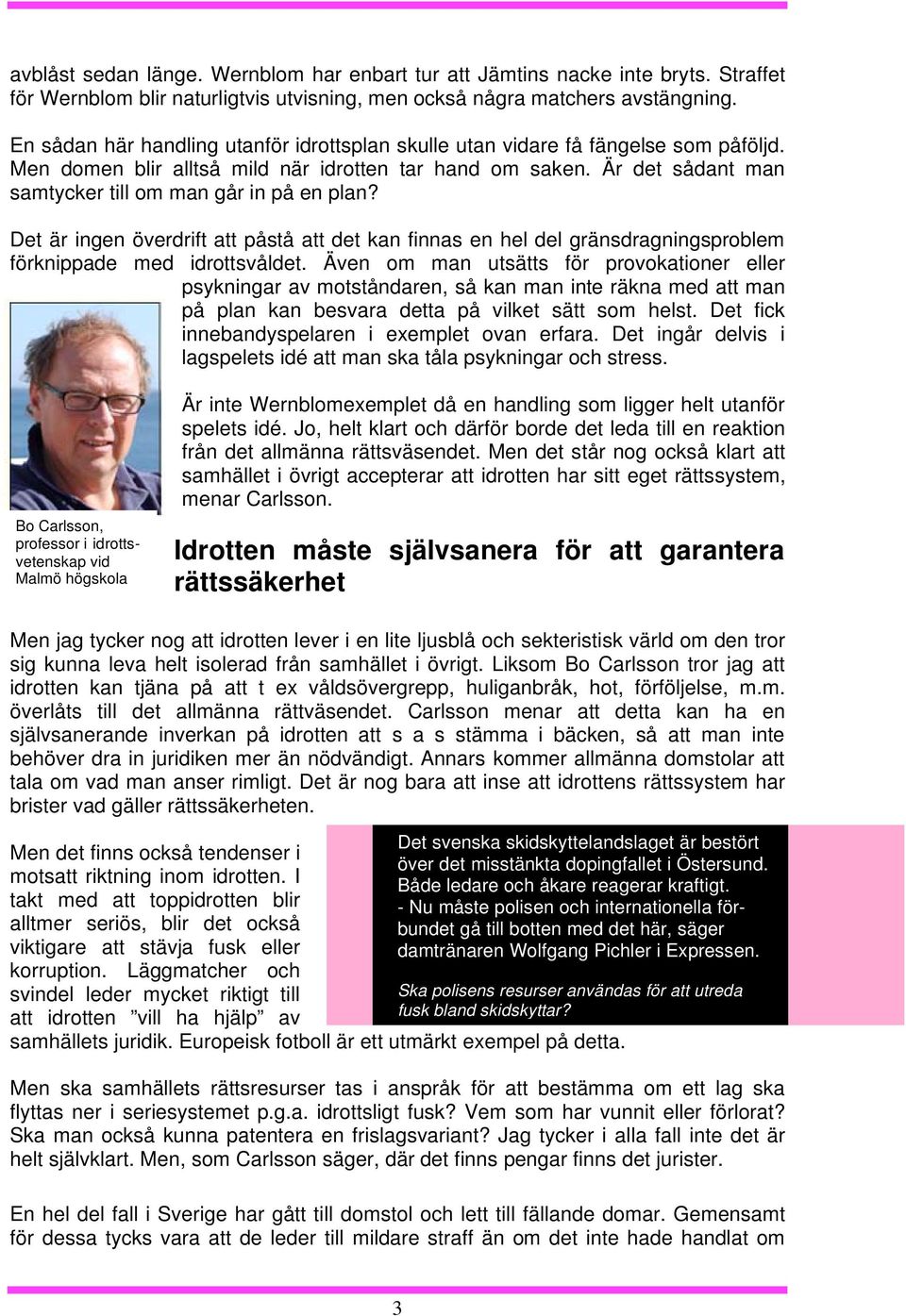 Är det sådant man samtycker till om man går in på en plan? Det är ingen överdrift att påstå att det kan finnas en hel del gränsdragningsproblem förknippade med idrottsvåldet.