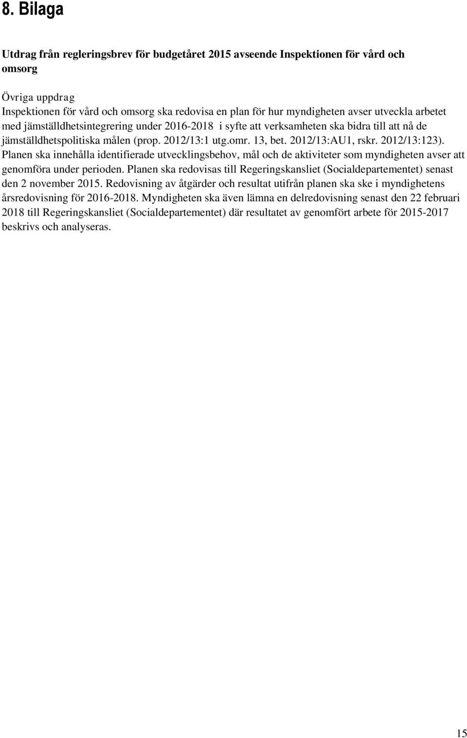 2012/13:123). Planen ska innehålla identifierade utvecklingsbehov, mål och de aktiviteter som myndigheten avser att genomföra under perioden.