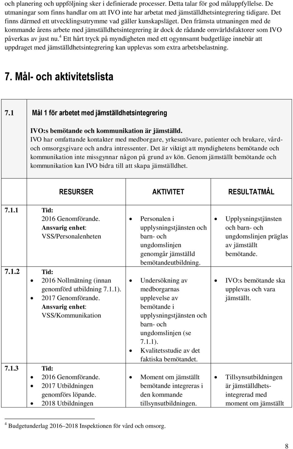 Den främsta utmaningen med de kommande årens arbete med jämställdhetsintegrering är dock de rådande omvärldsfaktorer som IVO påverkas av just nu.