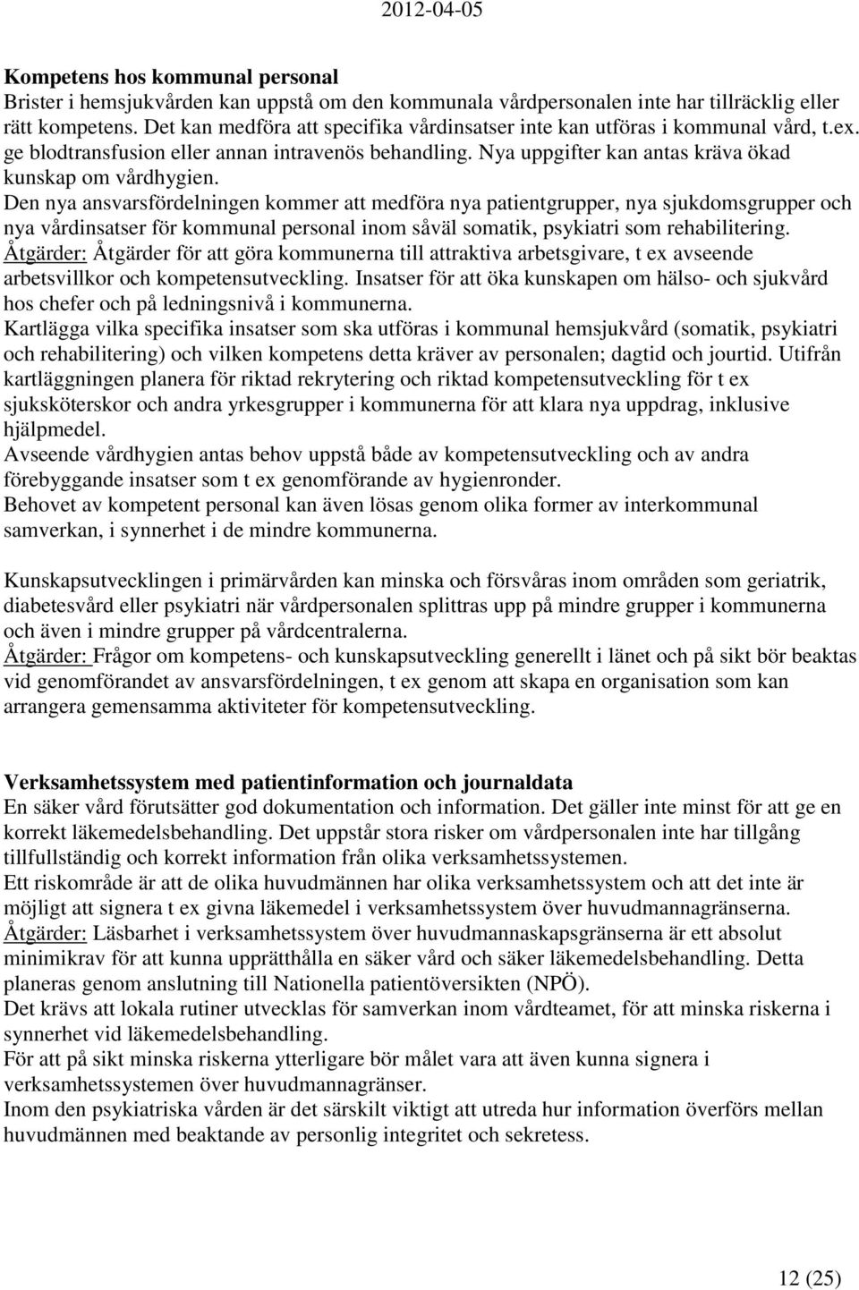 Den nya ansvarsfördelningen kommer att medföra nya patientgrupper, nya sjukdomsgrupper och nya vårdinsatser för kommunal personal inom såväl somatik, psykiatri som rehabilitering.