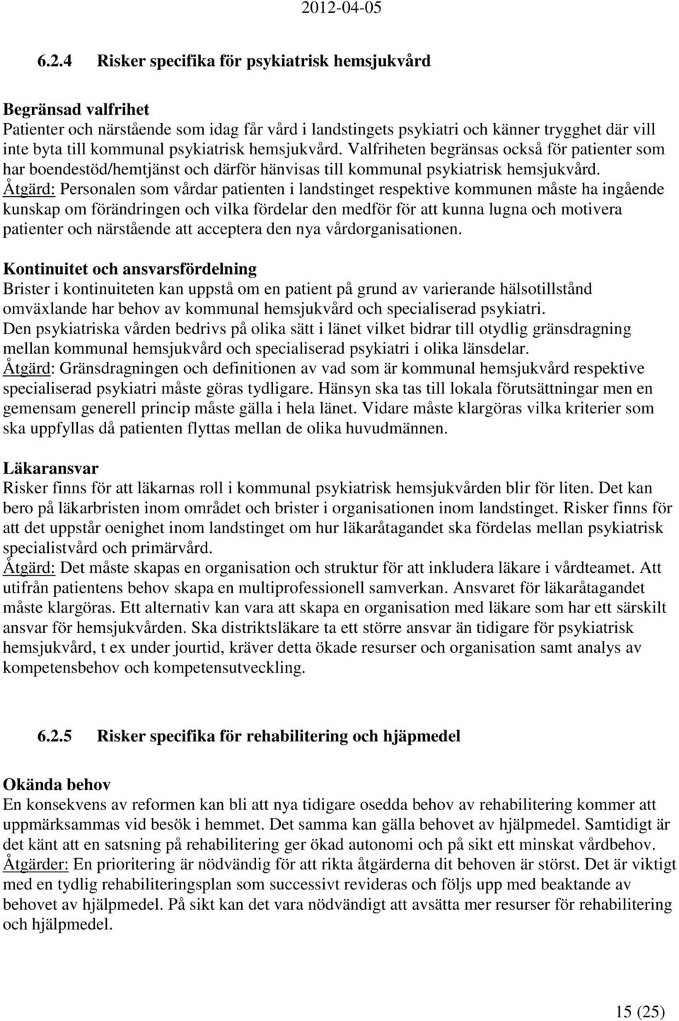 Åtgärd: Personalen som vårdar patienten i landstinget respektive kommunen måste ha ingående kunskap om förändringen och vilka fördelar den medför för att kunna lugna och motivera patienter och