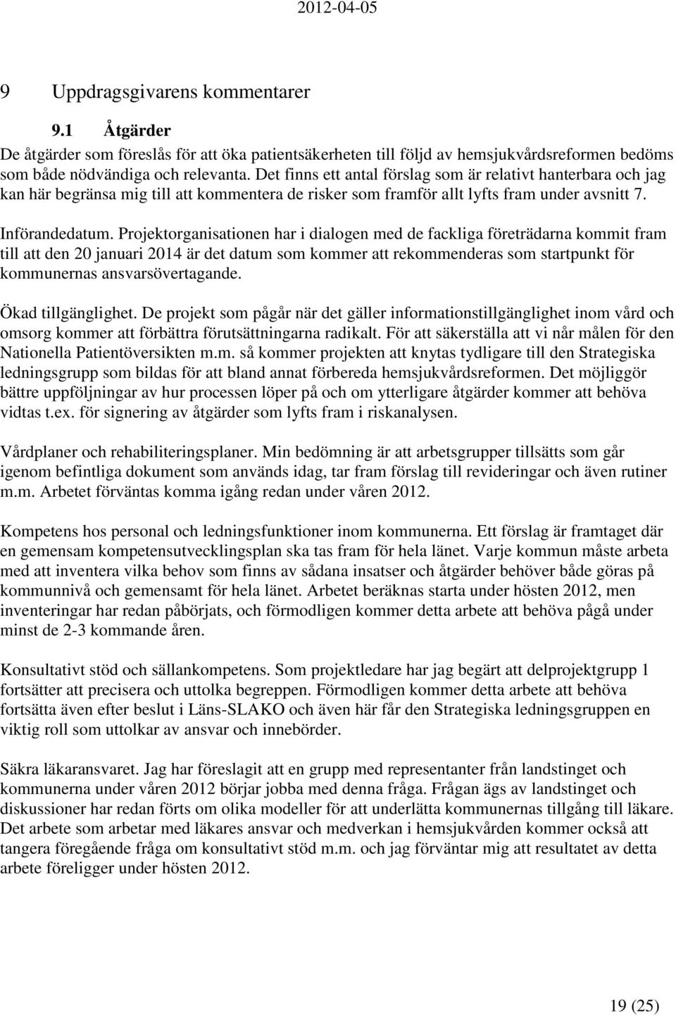 Projektorganisationen har i dialogen med de fackliga företrädarna kommit fram till att den 20 januari 2014 är det datum som kommer att rekommenderas som startpunkt för kommunernas ansvarsövertagande.