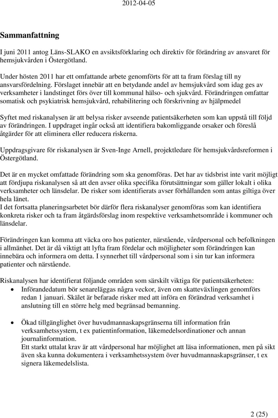 Förslaget innebär att en betydande andel av hemsjukvård som idag ges av verksamheter i landstinget förs över till kommunal hälso- och sjukvård.