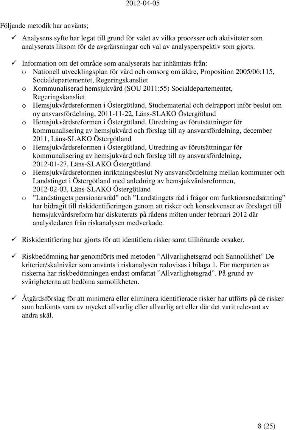 Kommunaliserad hemsjukvård (SOU 2011:55) Socialdepartementet, Regeringskansliet o Hemsjukvårdsreformen i Östergötland, Studiematerial och delrapport inför beslut om ny ansvarsfördelning, 2011-11-22,