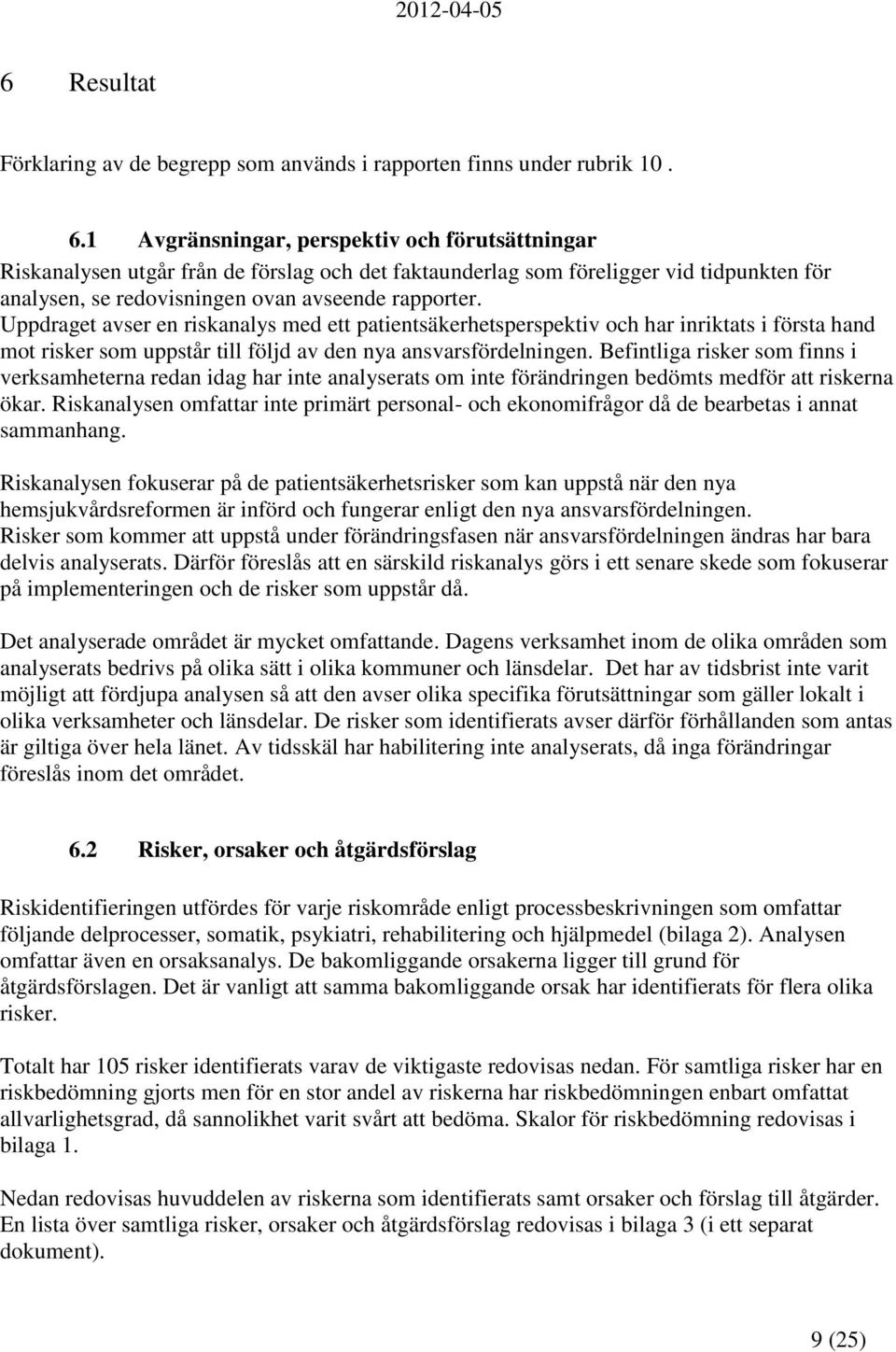 Uppdraget avser en riskanalys med ett patientsäkerhetsperspektiv och har inriktats i första hand mot risker som uppstår till följd av den nya ansvarsfördelningen.