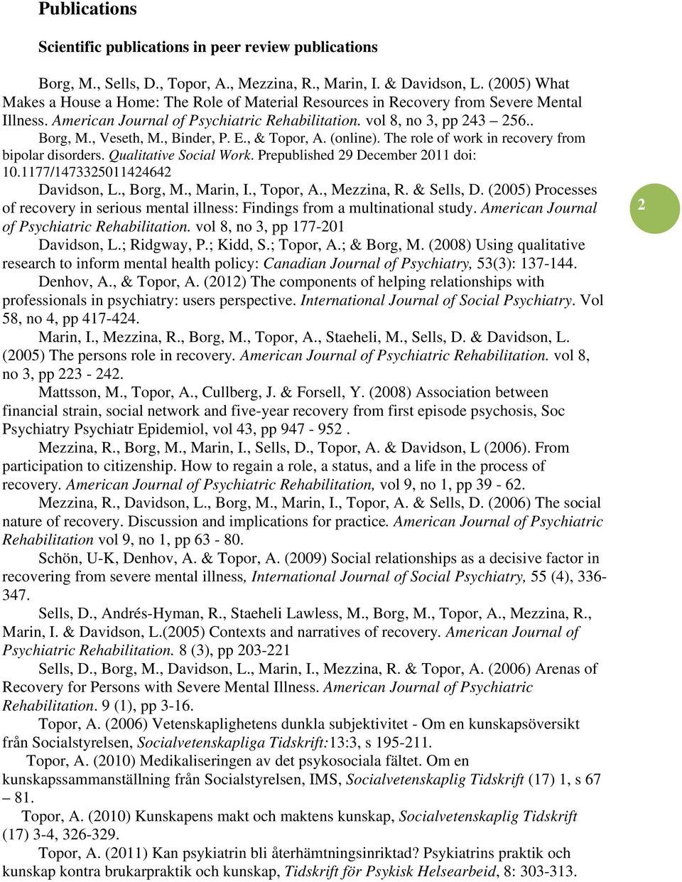 , Binder, P. E., & Topor, A. (online). The role of work in recovery from bipolar disorders. Qualitative Social Work. Prepublished 29 December 2011 doi: 10.1177/1473325011424642 Davidson, L., Borg, M.