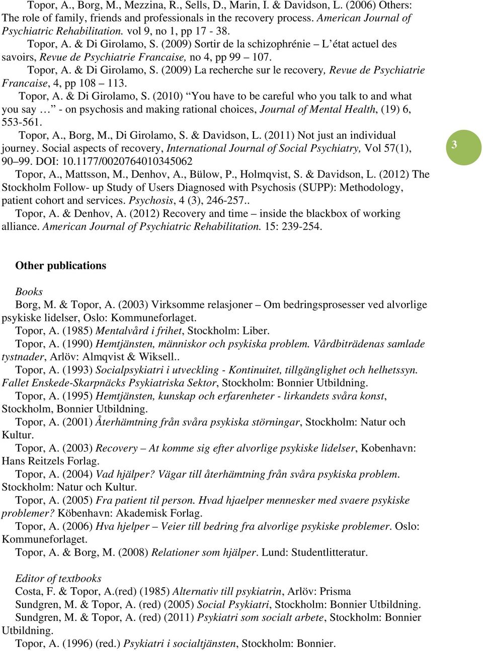 (2009) Sortir de la schizophrénie L état actuel des savoirs, Revue de Psychiatrie Francaise, no 4, pp 99 107. Topor, A. & Di Girolamo, S.