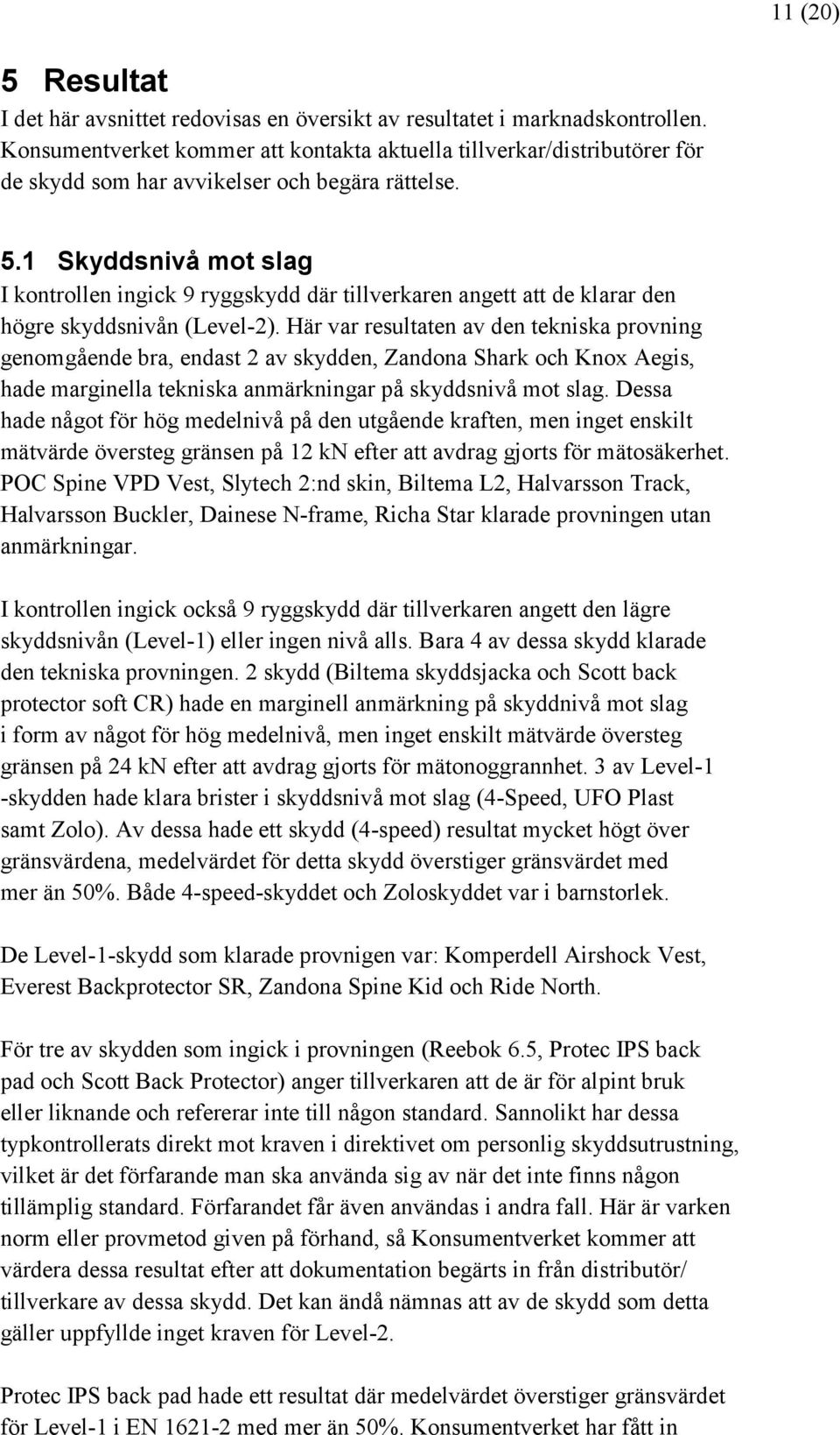 1 Skyddsnivå mot slag I kontrollen ingick 9 ryggskydd där tillverkaren angett att de klarar den högre skyddsnivån (Level-2).