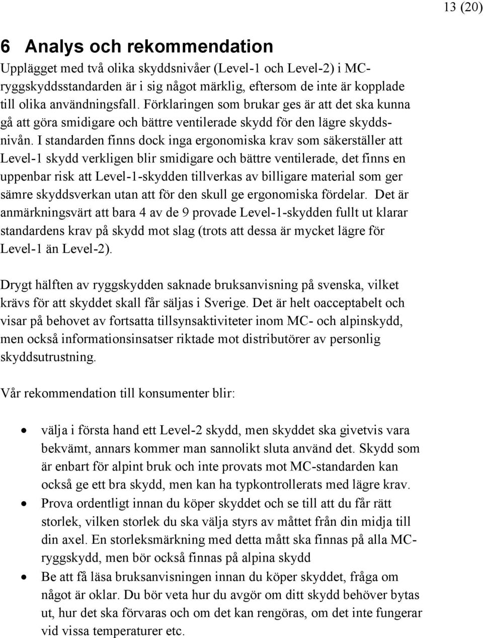 I standarden finns dock inga ergonomiska krav som säkerställer att Level-1 skydd verkligen blir smidigare och bättre ventilerade, det finns en uppenbar risk att Level-1-skydden tillverkas av