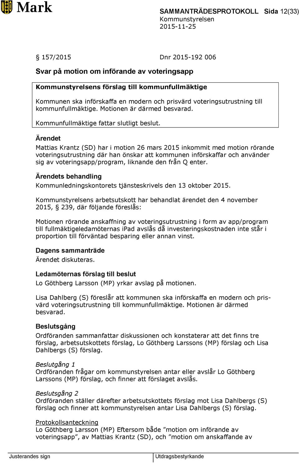Mattias Krantz (SD) har i motion 26 mars 2015 inkommit med motion rörande voteringsutrustning där han önskar att kommunen införskaffar och använder sig av voteringsapp/program, liknande den från Q
