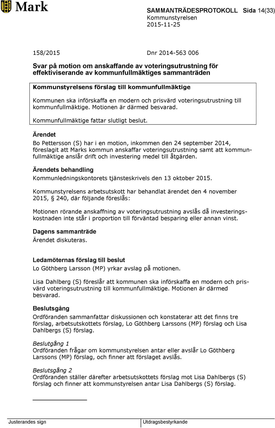 Bo Pettersson (S) har i en motion, inkommen den 24 september 2014, föreslagit att Marks kommun anskaffar voteringsutrustning samt att kommunfullmäktige anslår drift och investering medel till