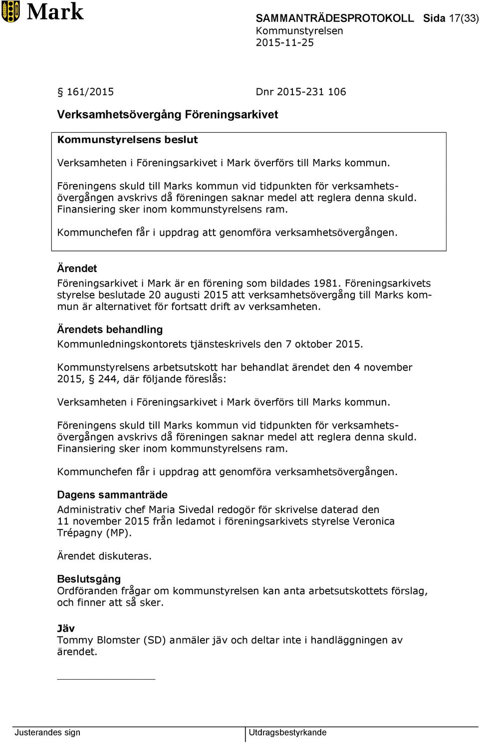 Kommunchefen får i uppdrag att genomföra verksamhetsövergången. Föreningsarkivet i Mark är en förening som bildades 1981.