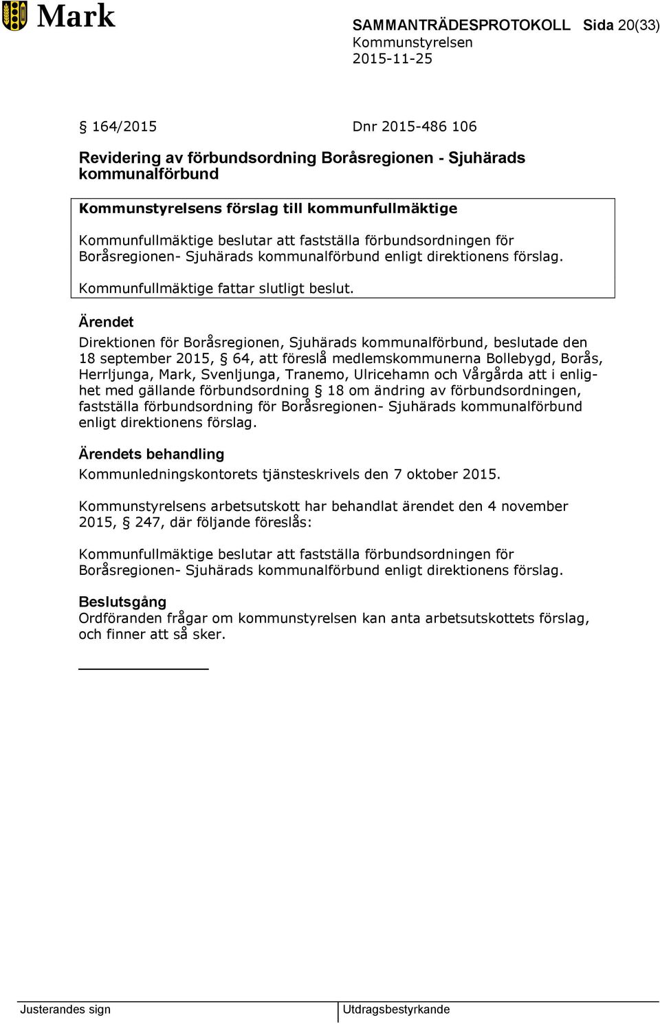 Direktionen för Boråsregionen, Sjuhärads kommunalförbund, beslutade den 18 september 2015, 64, att föreslå medlemskommunerna Bollebygd, Borås, Herrljunga, Mark, Svenljunga, Tranemo, Ulricehamn och