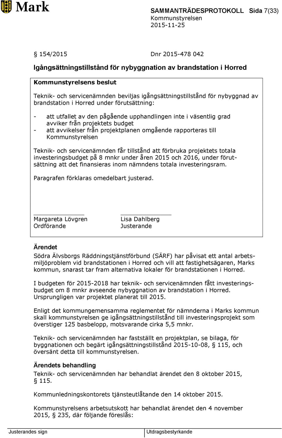 rapporteras till Teknik- och servicenämnden får tillstånd att förbruka projektets totala investeringsbudget på 8 mnkr under åren 2015 och 2016, under förutsättning att det finansieras inom nämndens