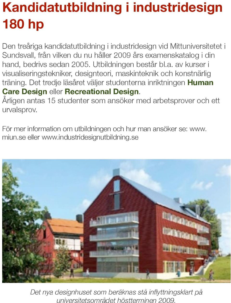 Det tredje läsåret väljer studenterna inriktningen Human Care Design eller Recreational Design. Årligen antas 15 studenter som ansöker med arbetsprover och ett urvalsprov.