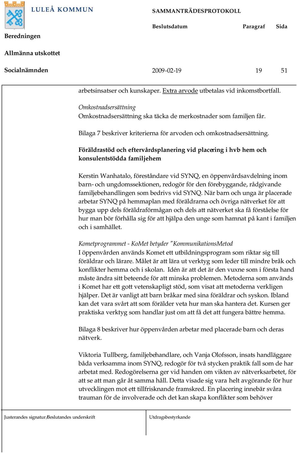 Föräldrastöd och eftervårdsplanering vid placering i hvb hem och konsulentstödda familjehem Kerstin Wanhatalo, föreståndare vid SYNQ, en öppenvårdsavdelning inom barn- och ungdomssektionen, redogör