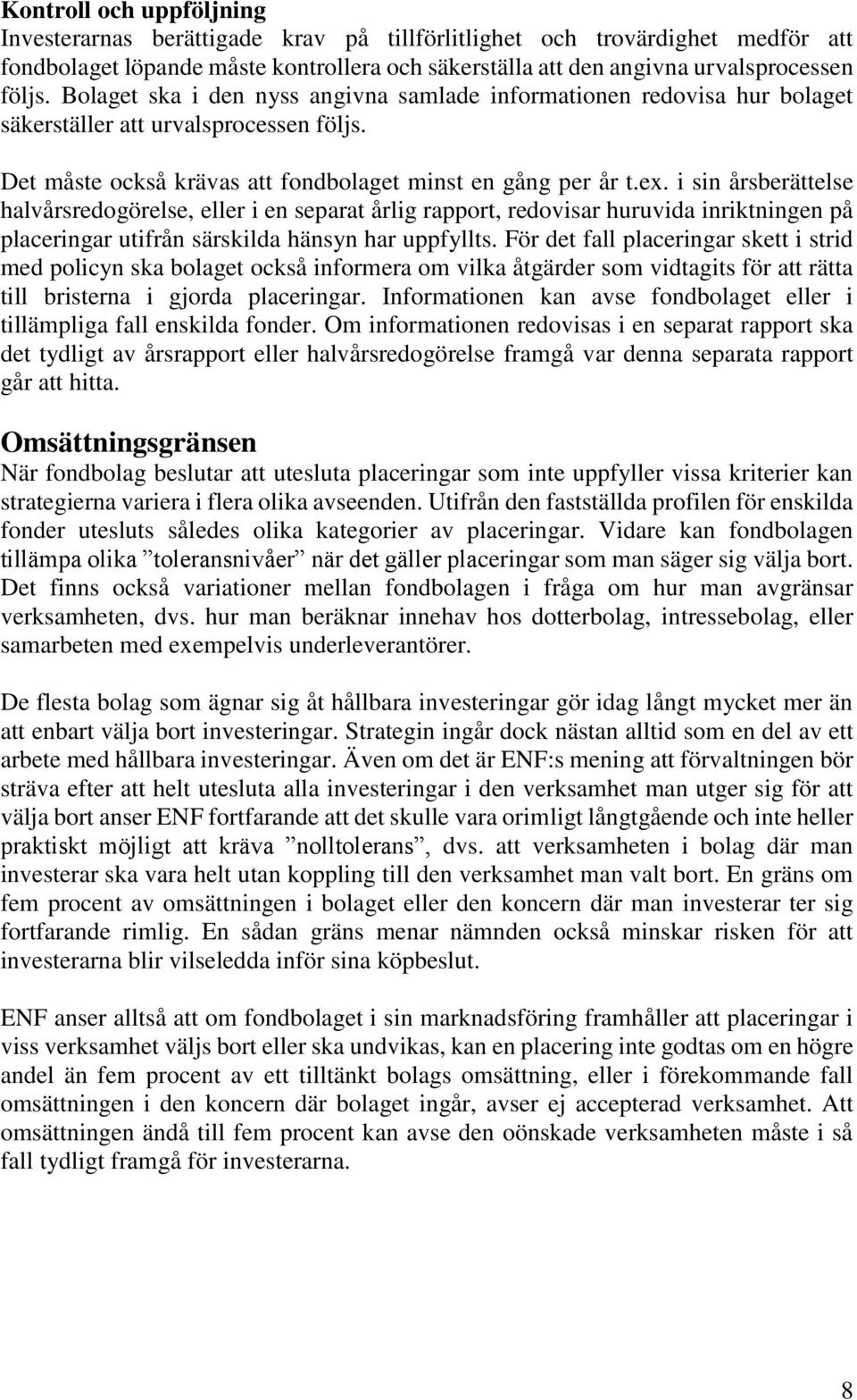 i sin årsberättelse halvårsredogörelse, eller i en separat årlig rapport, redovisar huruvida inriktningen på placeringar utifrån särskilda hänsyn har uppfyllts.