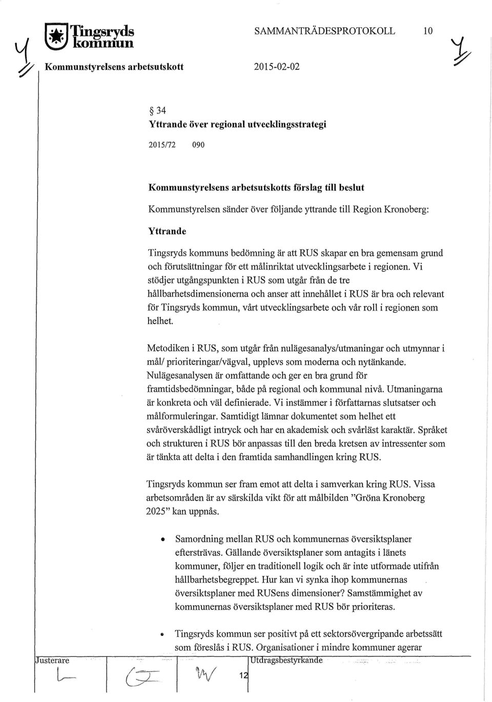 Kommunstyrelsen sänder över följande yttrande till Region Kronoberg: Yttrande Tingsryds kommuns bedömning är att RUS skapar en bra gemensam grund och förutsättningar för ett målinriktat