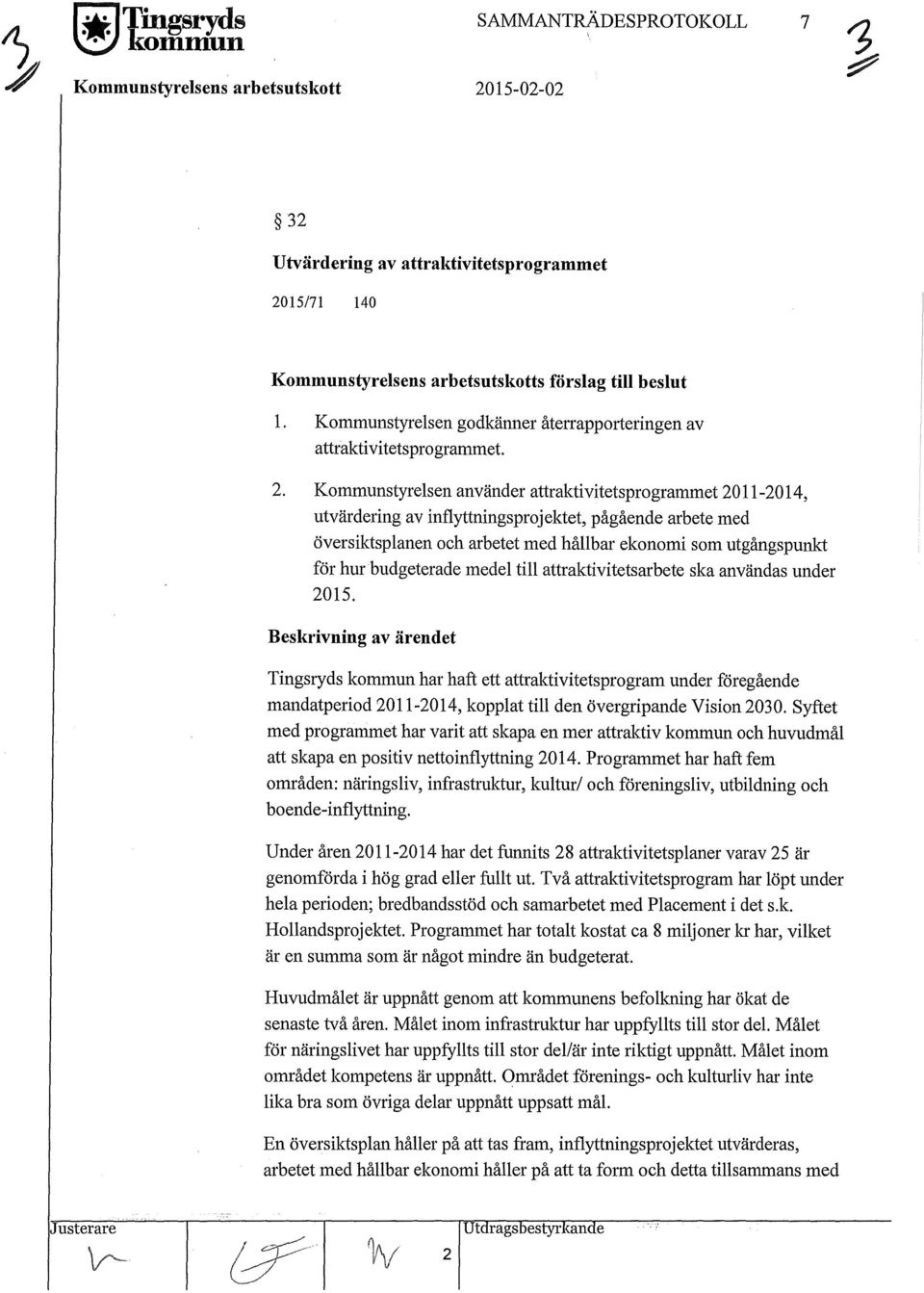 Kommunstyrelsen använder attraktivitetsprogrammet 2011-2014, utvärdering av inflyttningsprojektet, pågående arbete med översiktsplanen och arbetet med hållbar ekonomi som utgångspunkt för hur