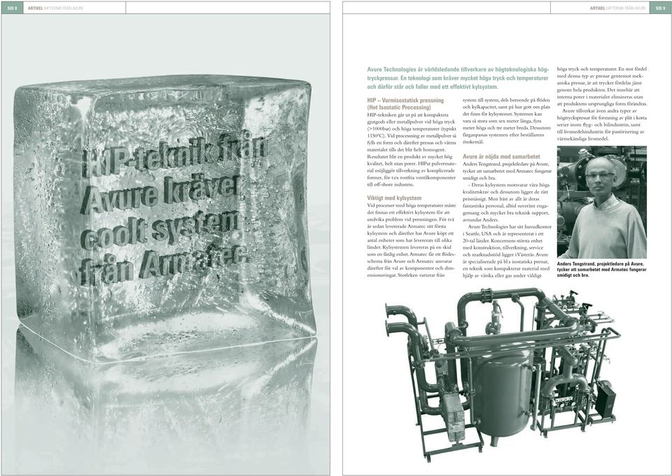 HIP Varmisostatisk pressning (Hot Isostatic Processing) HIP-tekniken går ut på att kompaktera gjutgods eller metallpulver vid höga tryck (>1000bar) och höga temperaturer (typiskt 1150 C).