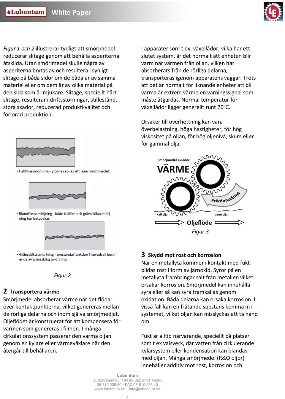 Slitage, speciellt hårt slitage, resulterar i driftsstörningar, stillestånd, stora skador, reducerad produktkvalitet och förlorad produktion. I apparater som t.ex.