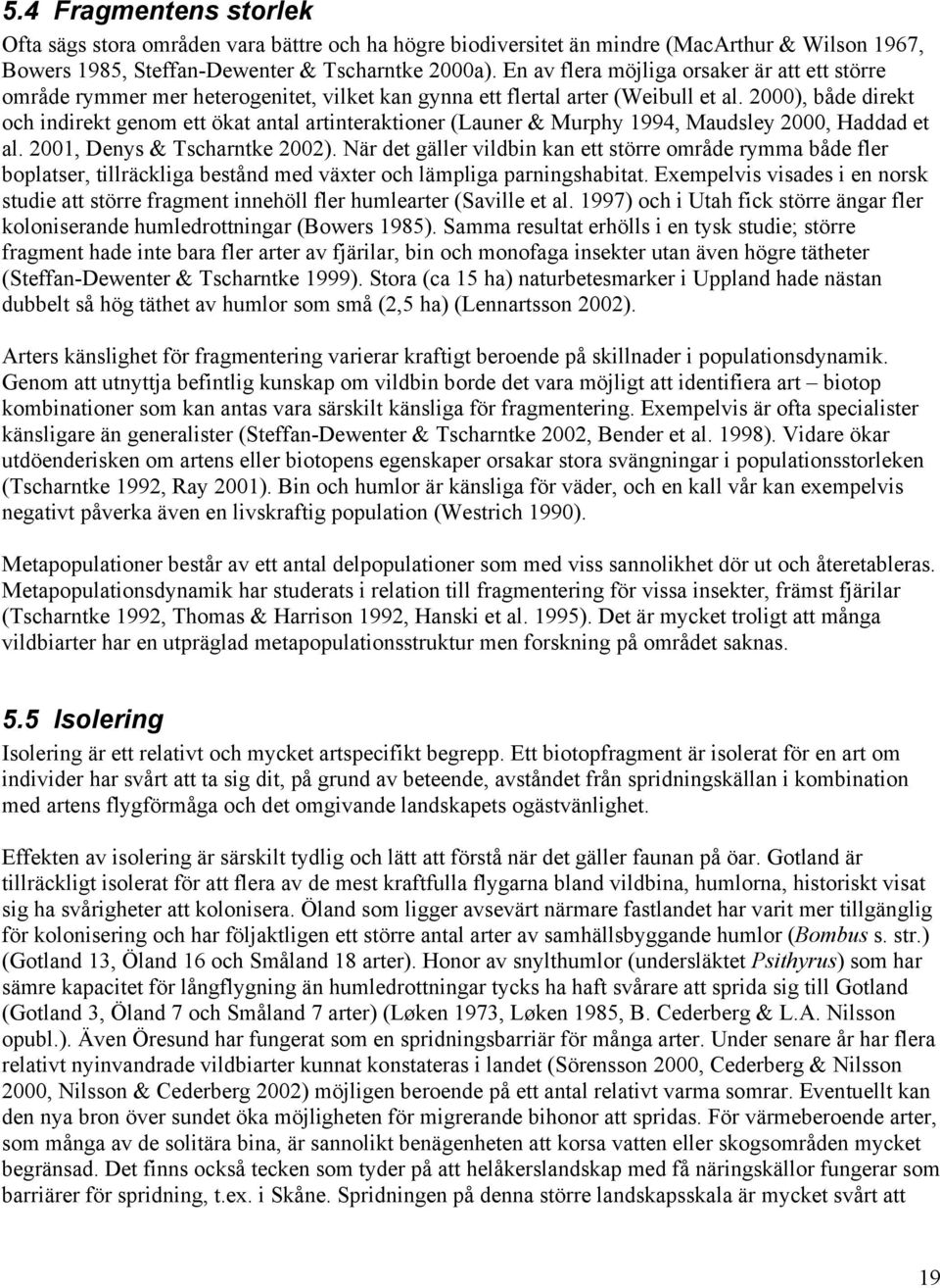 2000), både direkt och indirekt genom ett ökat antal artinteraktioner (Launer & Murphy 1994, Maudsley 2000, Haddad et al. 2001, Denys & Tscharntke 2002).