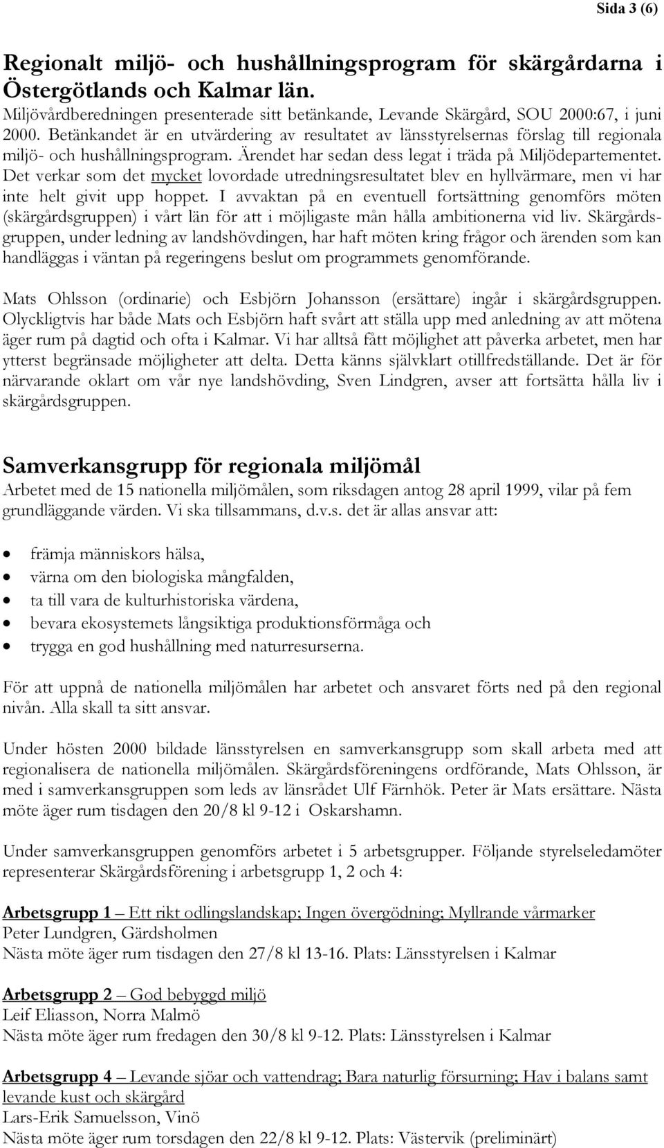 Det verkar som det mycket lovordade utredningsresultatet blev en hyllvärmare, men vi har inte helt givit upp hoppet.