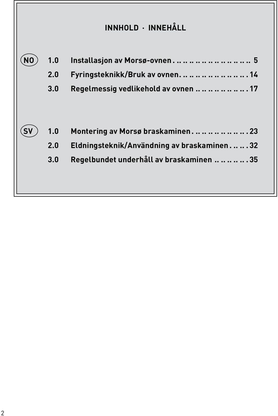 ................ 17 SV 1.0 Montering av Morsø braskaminen...23 2.