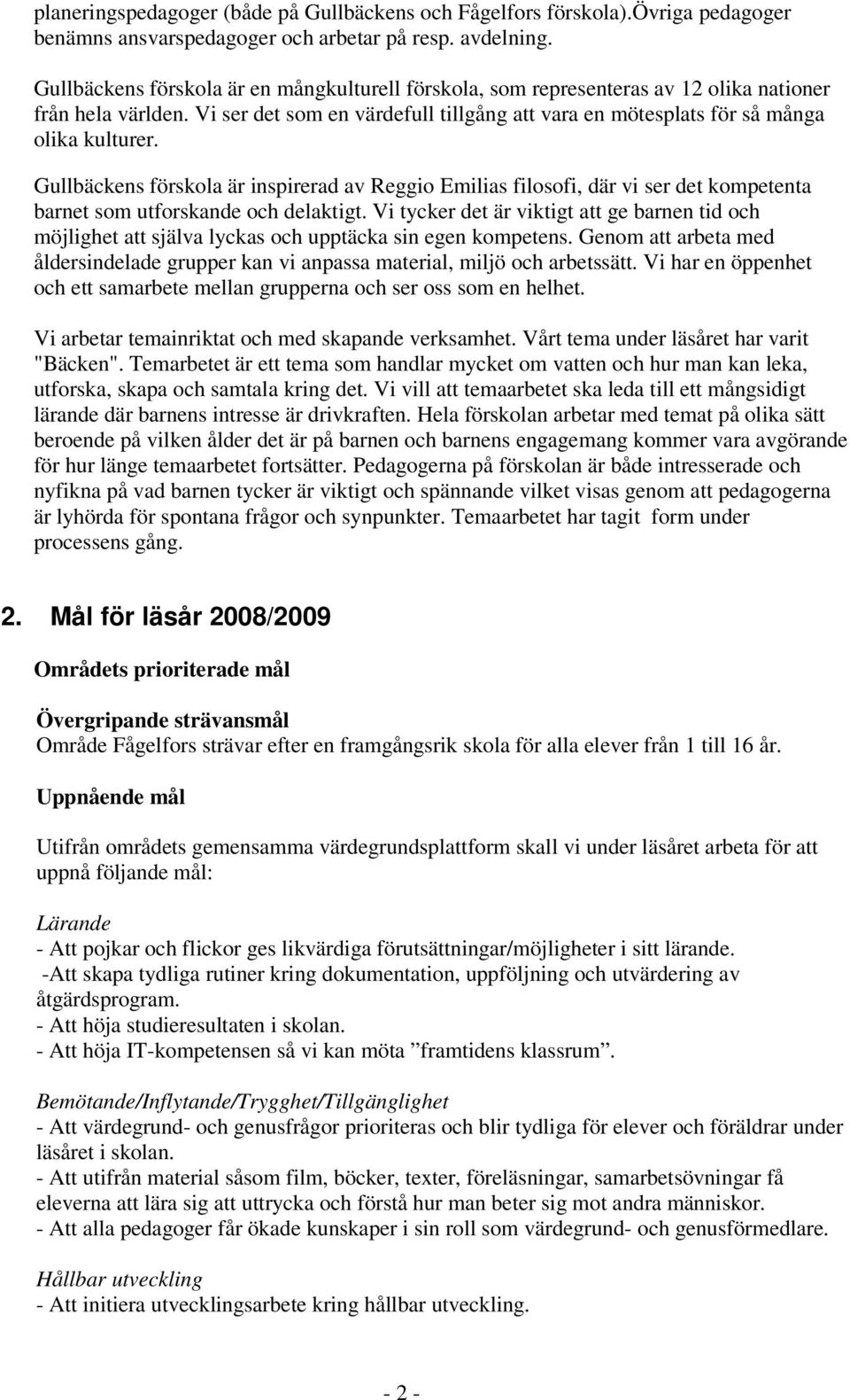 Gullbäckens förskola är inspirerad av Reggio Emilias filosofi, där vi ser det kompetenta barnet som utforskande och delaktigt.