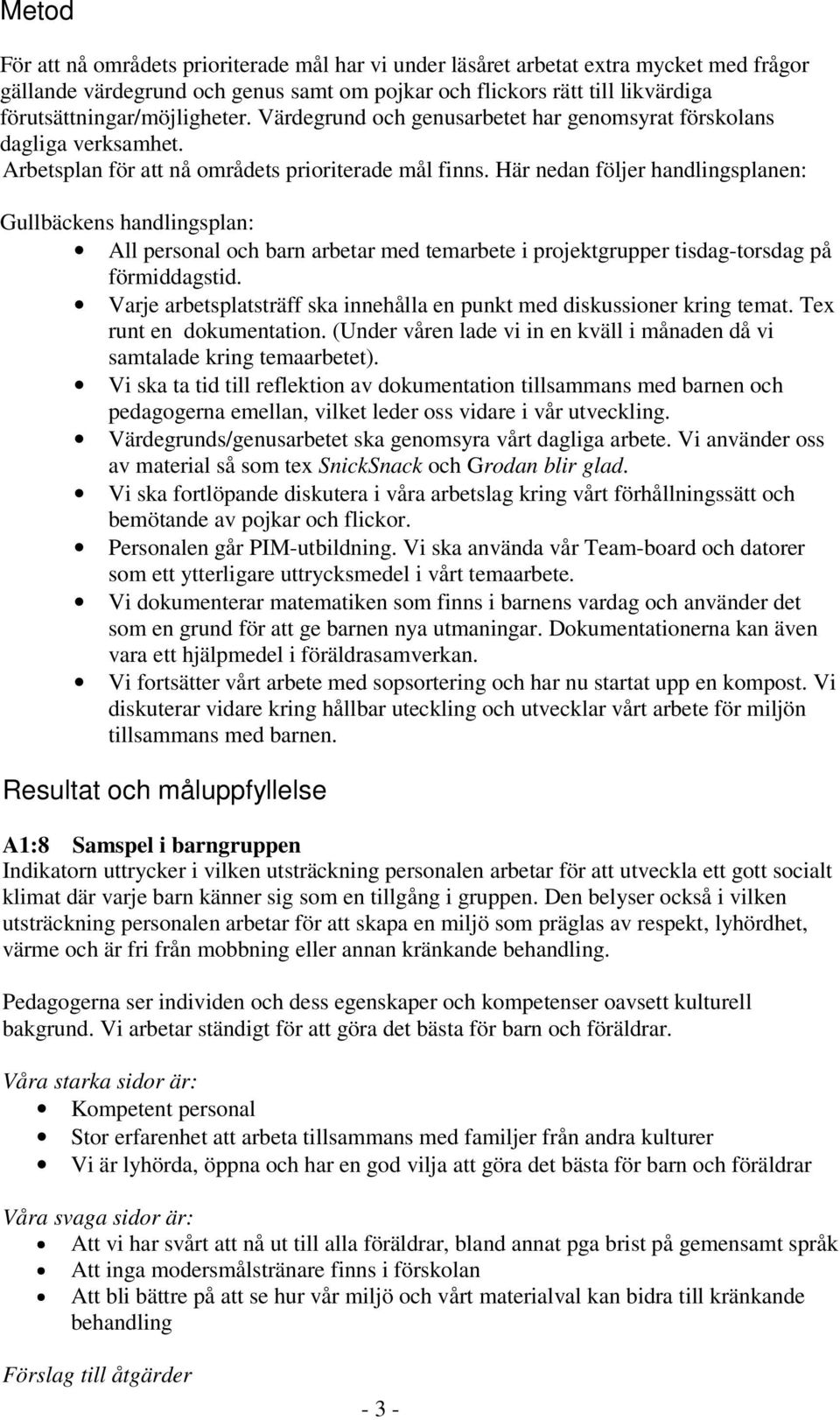 Här nedan följer handlingsplanen: Gullbäckens handlingsplan: All personal och barn arbetar med temarbete i projektgrupper tisdag-torsdag på förmiddagstid.