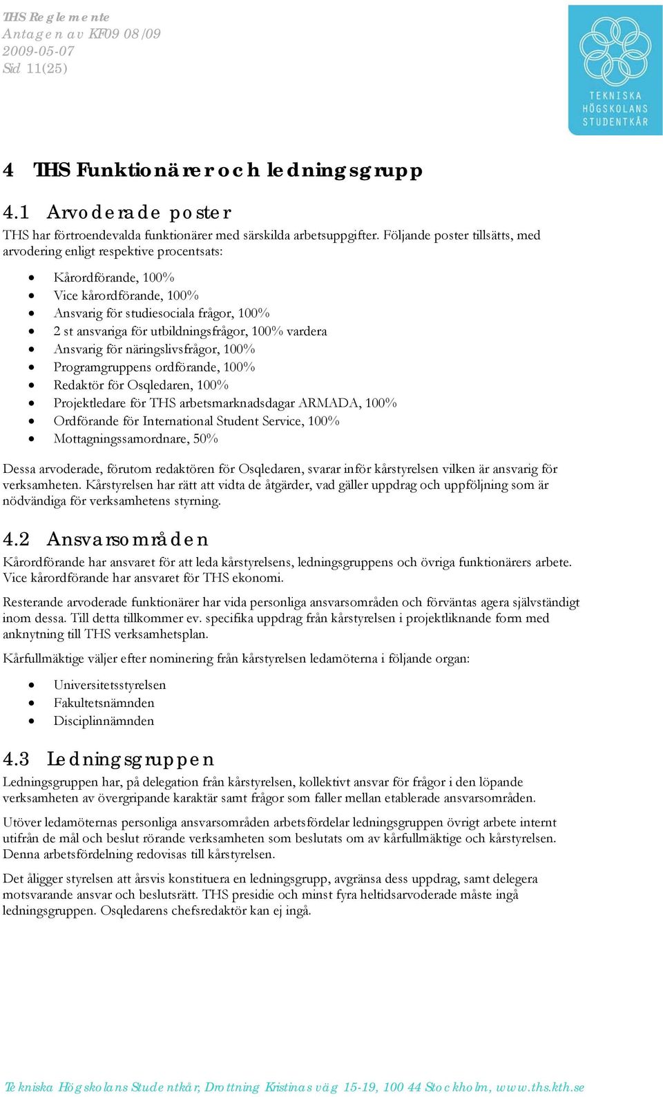 100% vardera Ansvarig för näringslivsfrågor, 100% Programgruppens ordförande, 100% Redaktör för Osqledaren, 100% Projektledare för THS arbetsmarknadsdagar ARMADA, 100% Ordförande för International