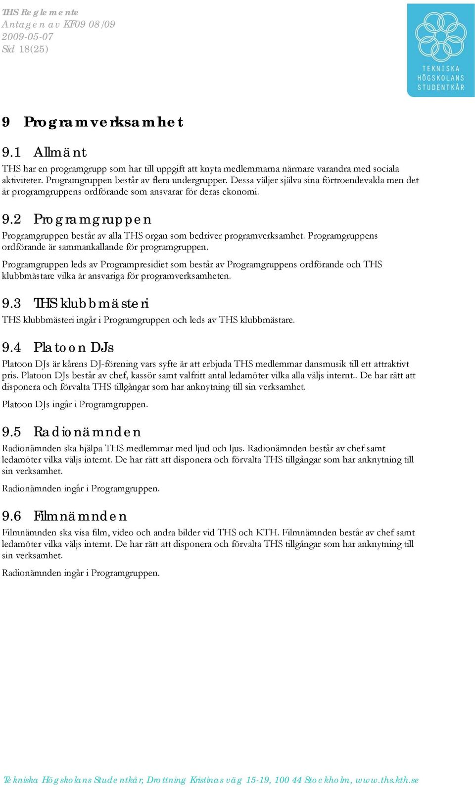 2 Programgruppen Programgruppen består av alla THS organ som bedriver programverksamhet. Programgruppens ordförande är sammankallande för programgruppen.