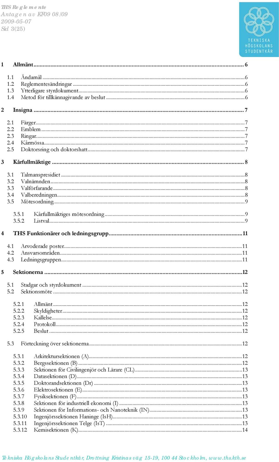 5.1 Kårfullmäktiges mötesordning... 9 3.5.2 Listval... 9 4 THS Funktionärer och ledningsgrupp... 11 4.1 Arvoderade poster... 11 4.2 Ansvarsområden... 11 4.3 Ledningsgruppen... 11 5 Sektionerna... 12 5.