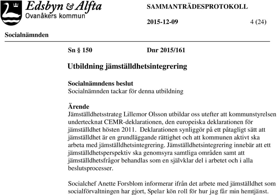 Deklarationen synliggör på ett påtagligt sätt att jämställdhet är en grundläggande rättighet och att kommunen aktivt ska arbeta med jämställdhetsintegrering.