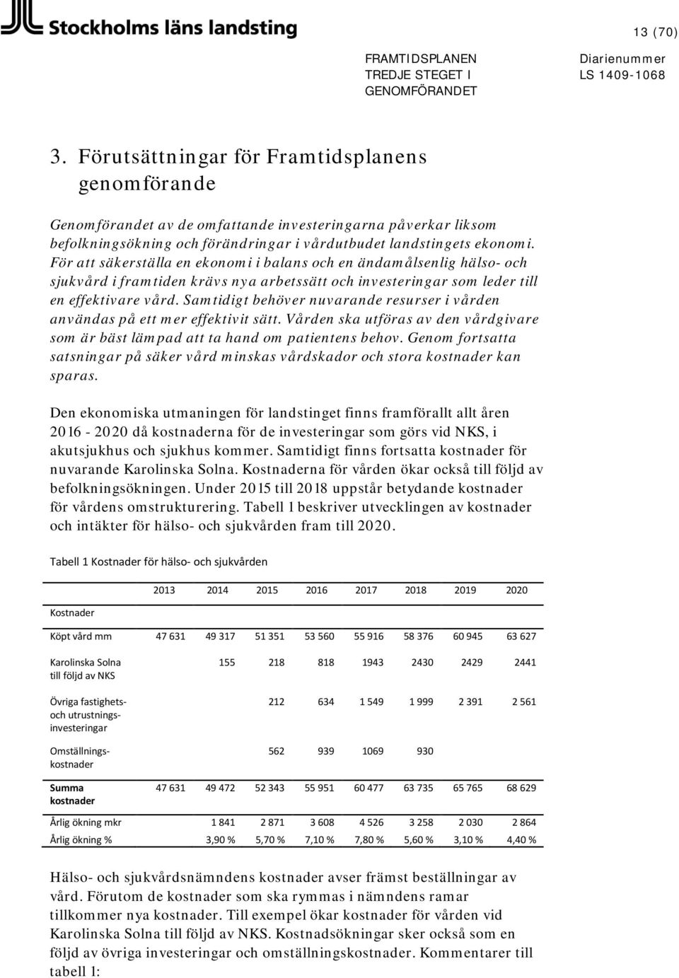 Samtidigt behöver nuvarande resurser i vården användas på ett mer effektivit sätt. Vården ska utföras av den vårdgivare som är bäst lämpad att ta hand om patientens behov.