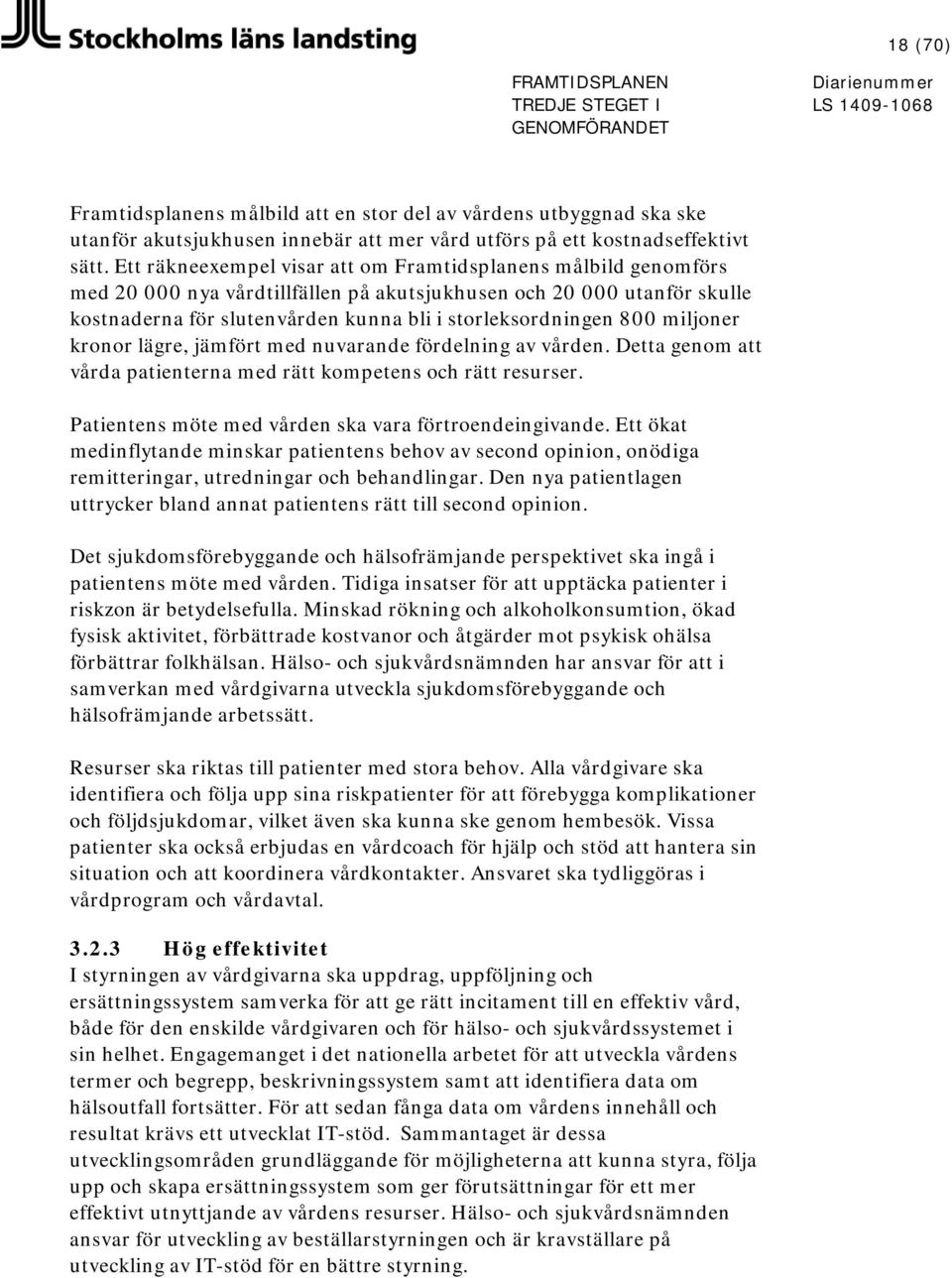 miljoner kronor lägre, jämfört med nuvarande fördelning av vården. Detta genom att vårda patienterna med rätt kompetens och rätt resurser. Patientens möte med vården ska vara förtroendeingivande.