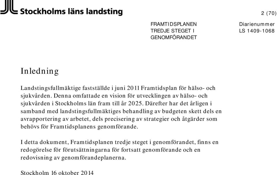 Därefter har det årligen i samband med landstingsfullmäktiges behandling av budgeten skett dels en avrapportering av arbetet, dels precisering av