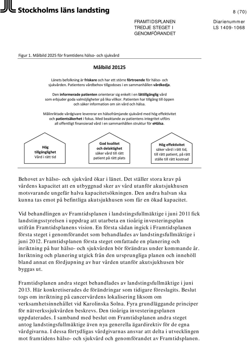 Patienten har tillgång till öppen och säker information om sin vård och hälsa. Målinriktade vårdgivare levererar en hälsofrämjande sjukvård med hög effektivitet och patientsäkerhet i fokus.