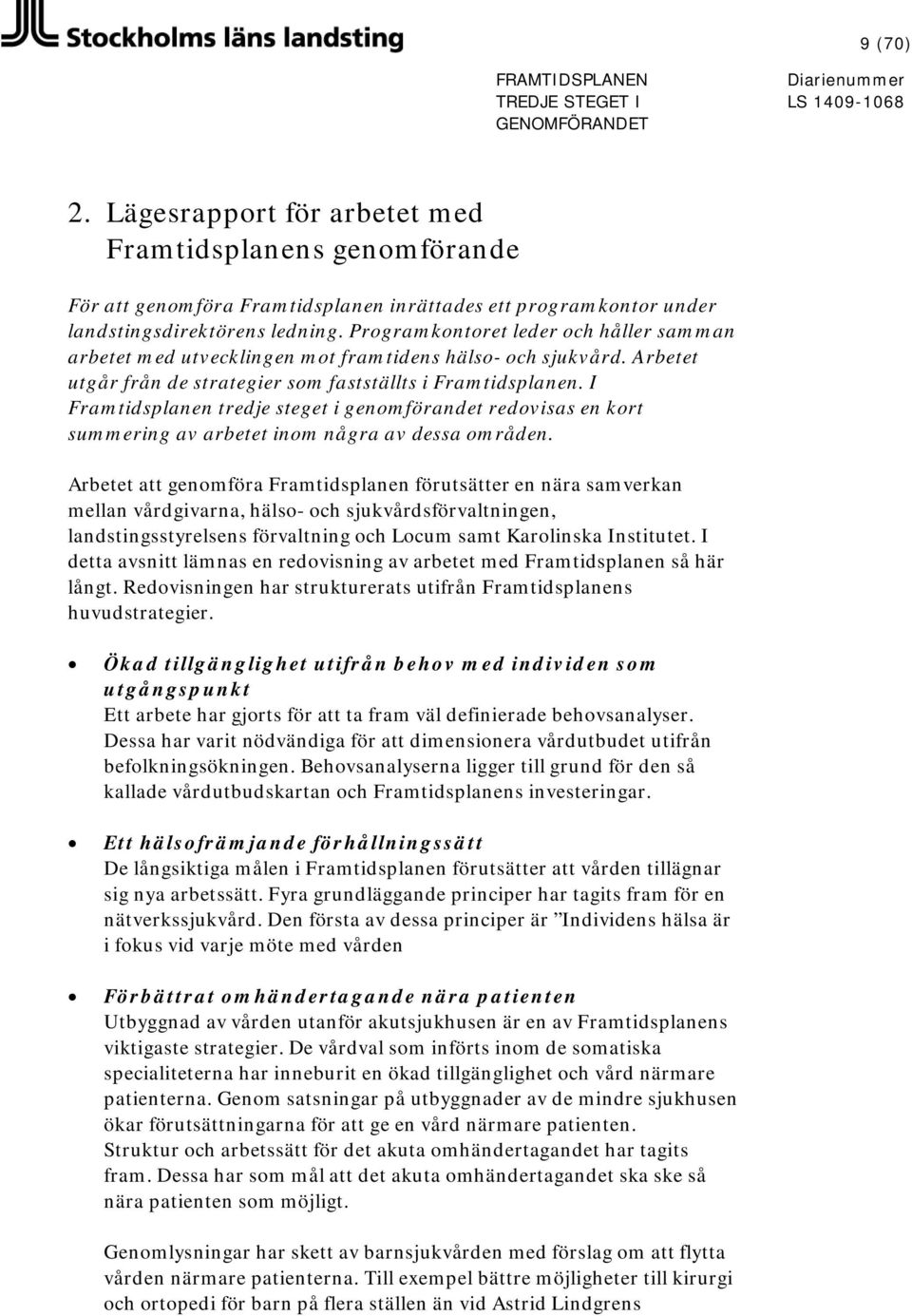 I Framtidsplanen tredje steget i genomförandet redovisas en kort summering av arbetet inom några av dessa områden.