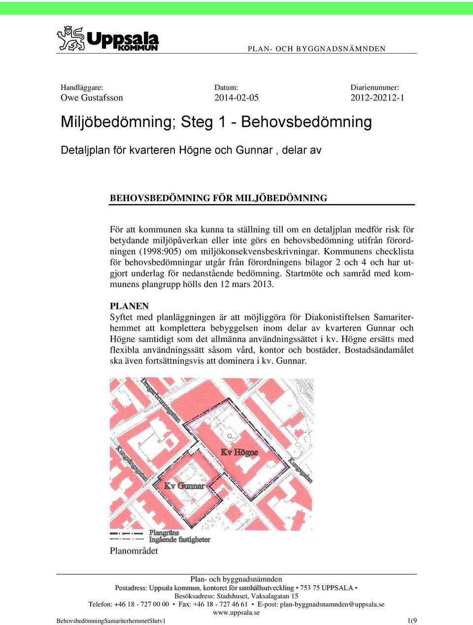 (1998:905) om miljökonsekvensbeskrivningar. Kommunens checklista för behovsbedömningar utgår från förordningens bilagor 2 och 4 och har utgjort underlag för nedanstående bedömning.