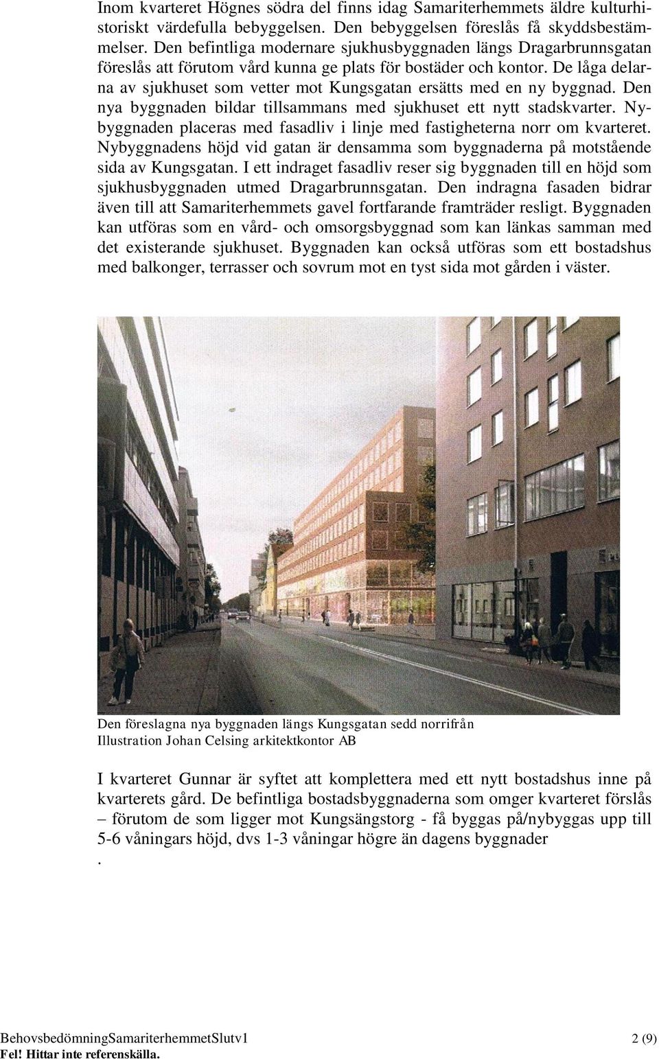 De låga delarna av sjukhuset som vetter mot Kungsgatan ersätts med en ny byggnad. Den nya byggnaden bildar tillsammans med sjukhuset ett nytt stadskvarter.