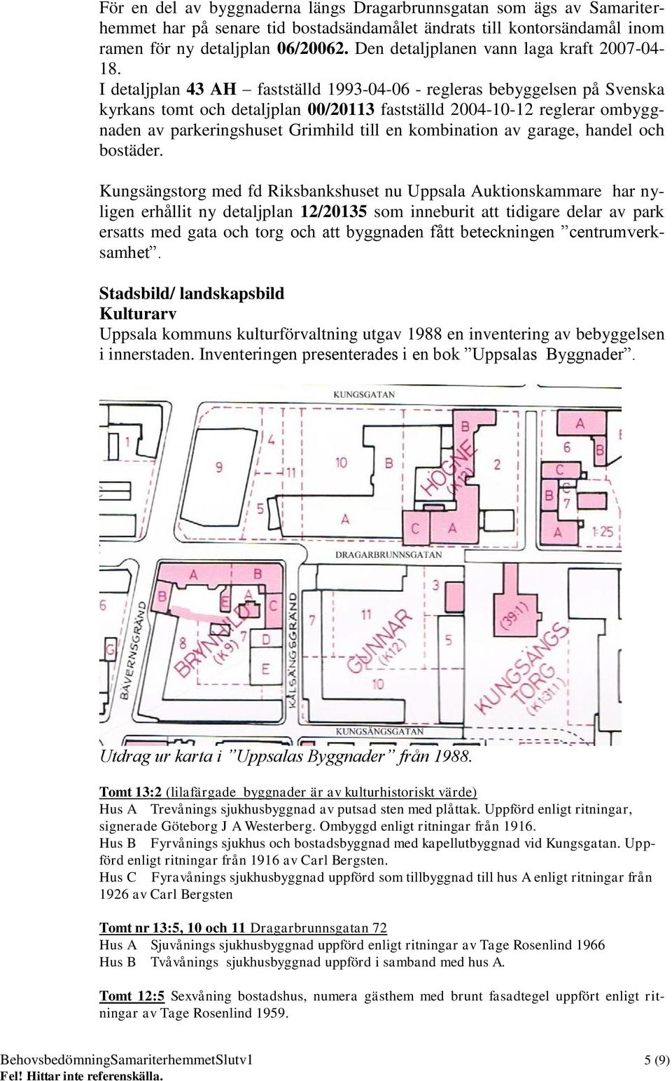 I detaljplan 43 AH fastställd 1993-04-06 - regleras bebyggelsen på Svenska kyrkans tomt och detaljplan 00/20113 fastställd 2004-10-12 reglerar ombyggnaden av parkeringshuset Grimhild till en