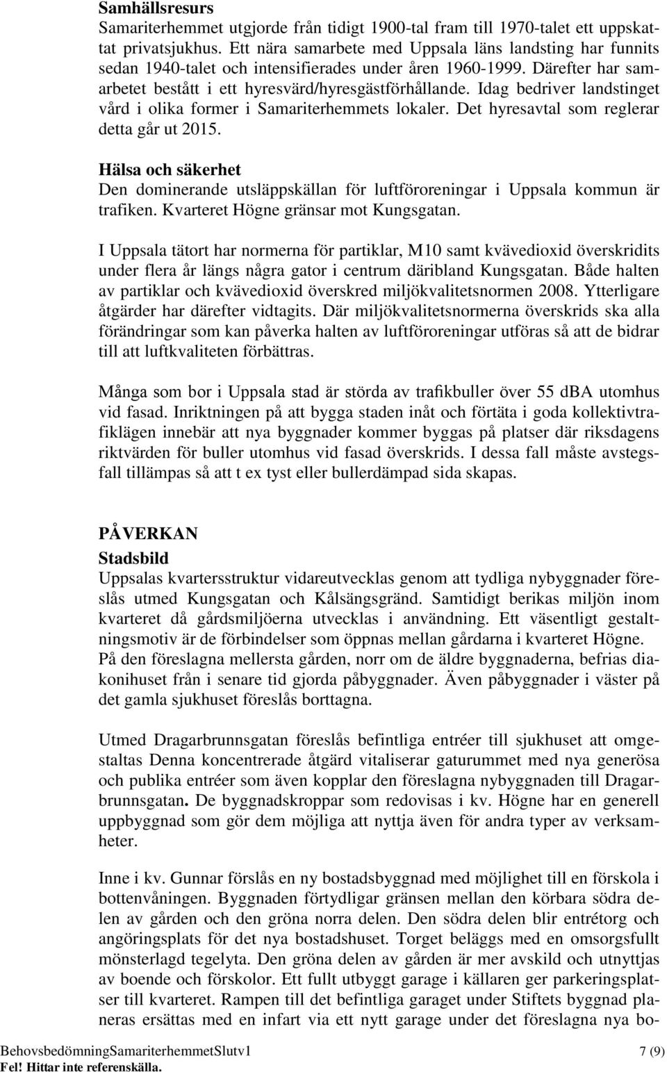 Idag bedriver landstinget vård i olika former i Samariterhemmets lokaler. Det hyresavtal som reglerar detta går ut 2015.