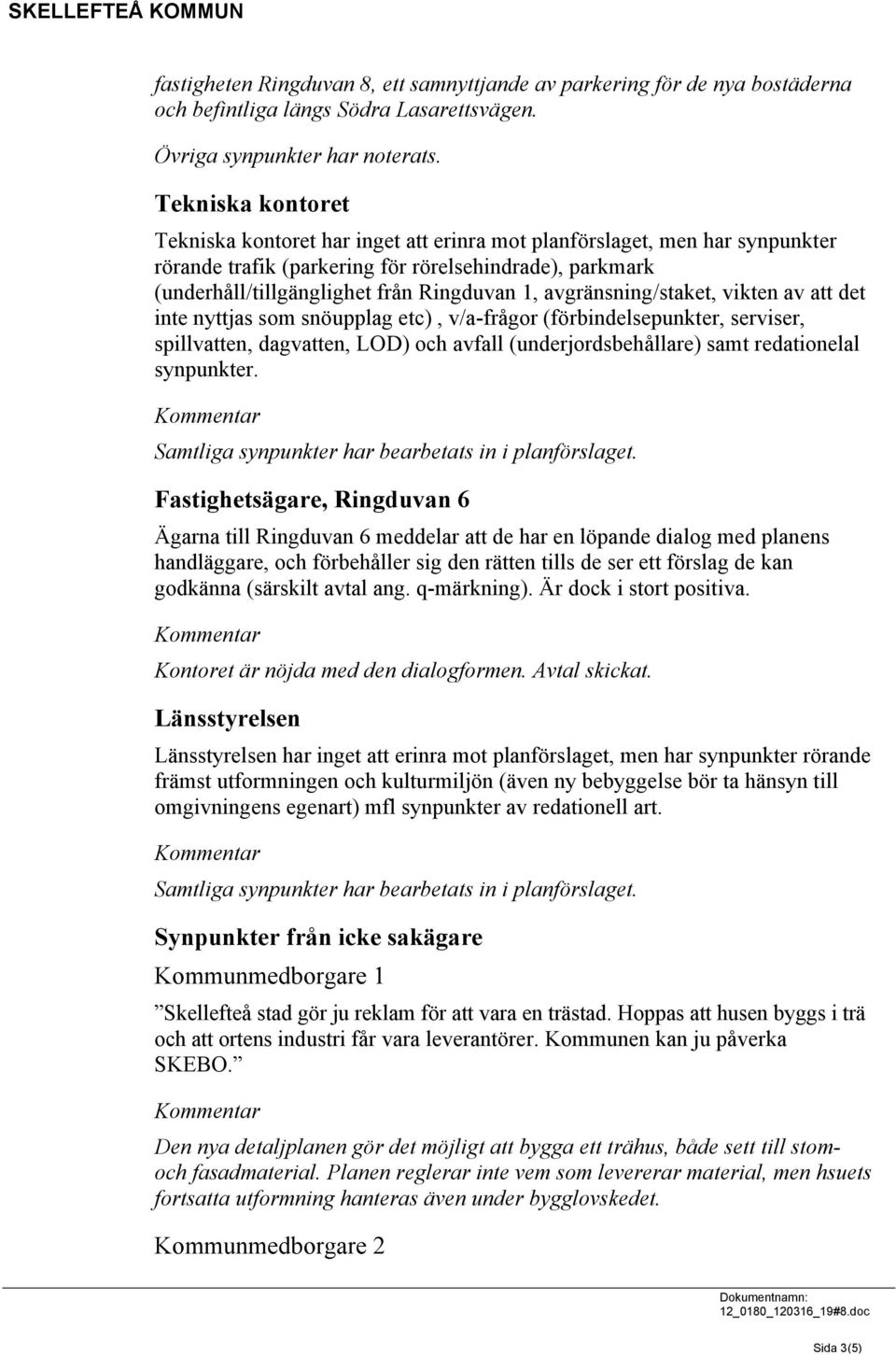 avgränsning/staket, vikten av att det inte nyttjas som snöupplag etc), v/a-frågor (förbindelsepunkter, serviser, spillvatten, dagvatten, LOD) och avfall (underjordsbehållare) samt redationelal