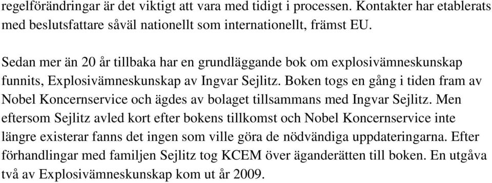 Boken togs en gång i tiden fram av Nobel Koncernservice och ägdes av bolaget tillsammans med Ingvar Sejlitz.