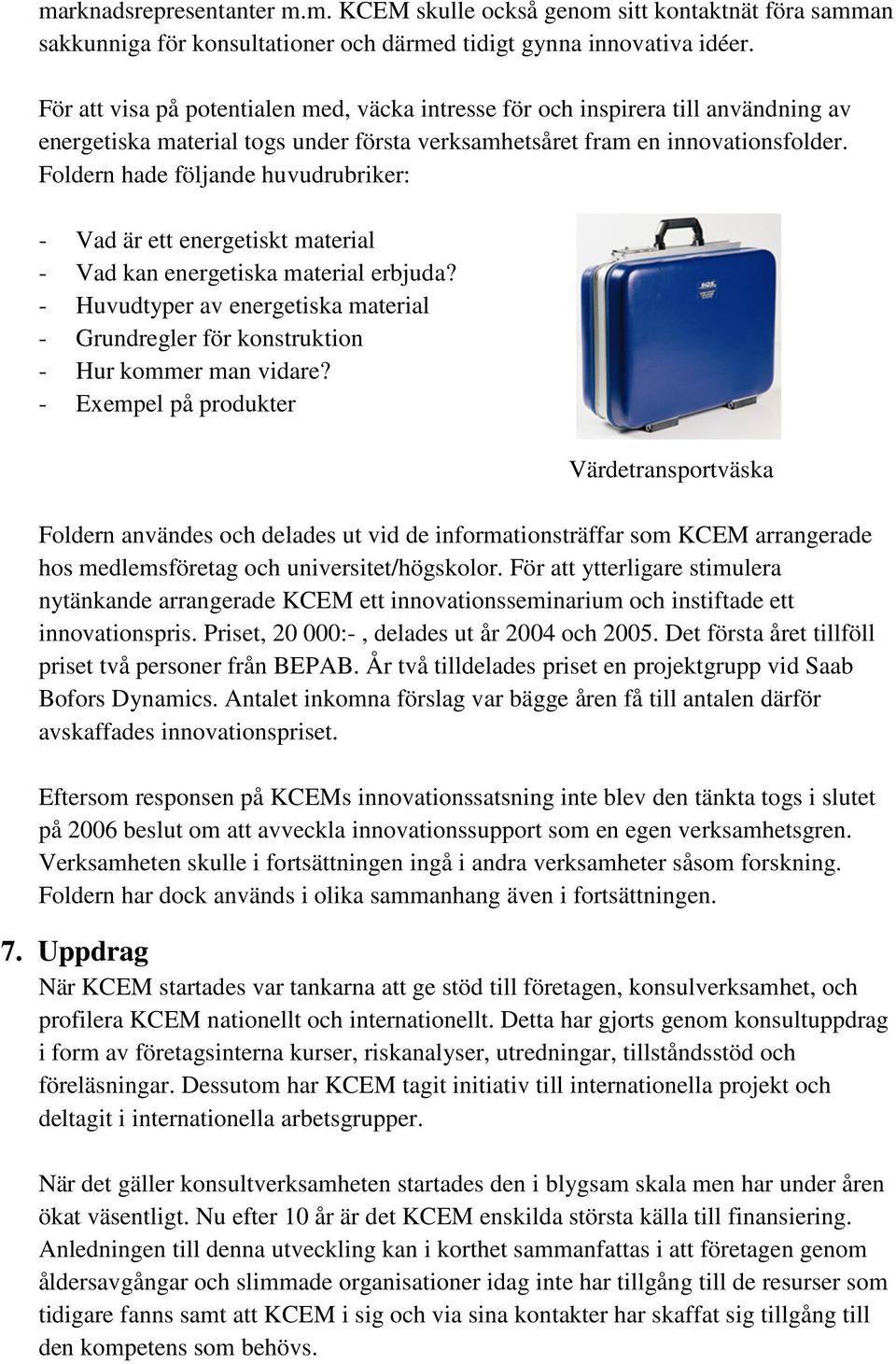 Foldern hade följande huvudrubriker: - Vad är ett energetiskt material - Vad kan energetiska material erbjuda?