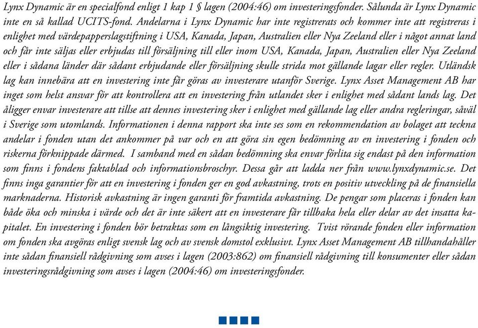 får inte säljas eller erbjudas till försäljning till eller inom USA, Kanada, Japan, Australien eller Nya Zeeland eller i sådana länder där sådant erbjudande eller försäljning skulle strida mot