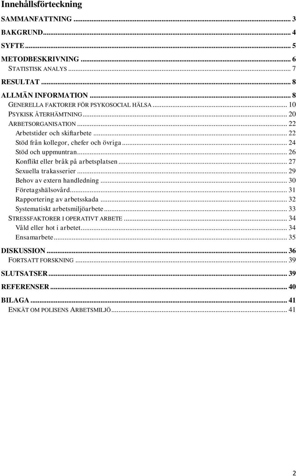 .. 26 Konflikt eller bråk på arbetsplatsen... 27 Sexuella trakasserier... 29 Behov av extern handledning... 30 Företagshälsovård... 31 Rapportering av arbetsskada.