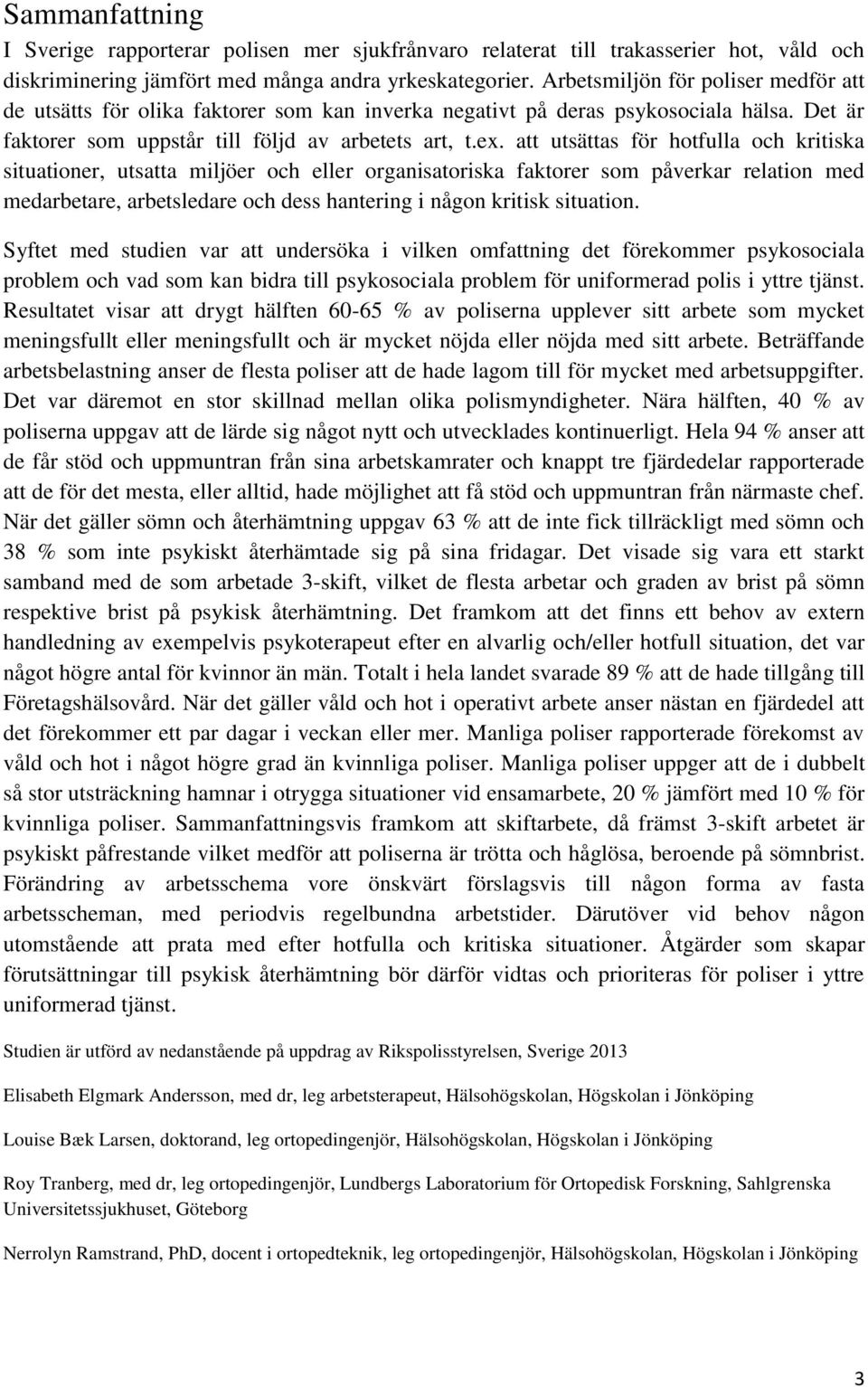 att utsättas för hotfulla och kritiska situationer, utsatta miljöer och eller organisatoriska faktorer som påverkar relation med medarbetare, arbetsledare och dess hantering i någon kritisk situation.